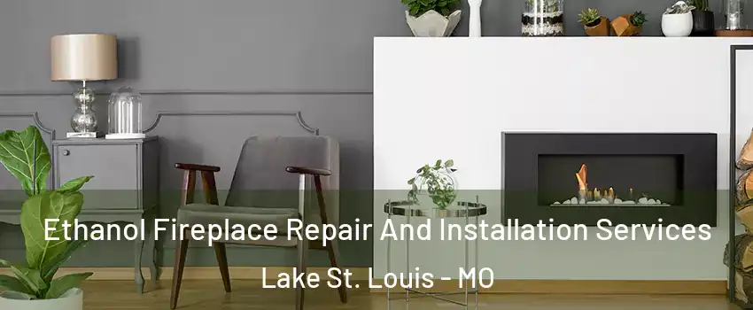  Ethanol Fireplace Repair And Installation Services Lake St. Louis - MO