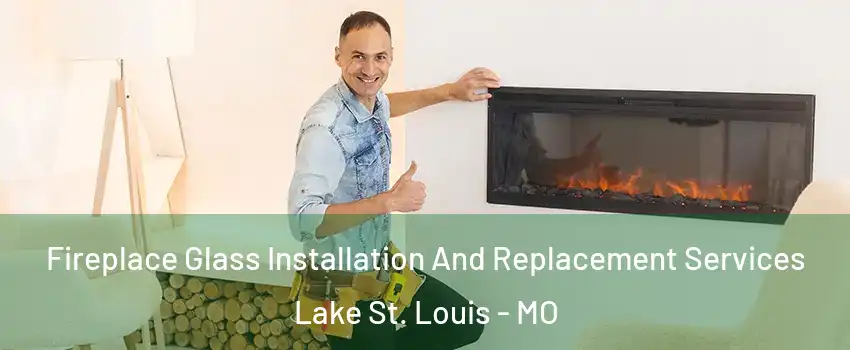  Fireplace Glass Installation And Replacement Services Lake St. Louis - MO