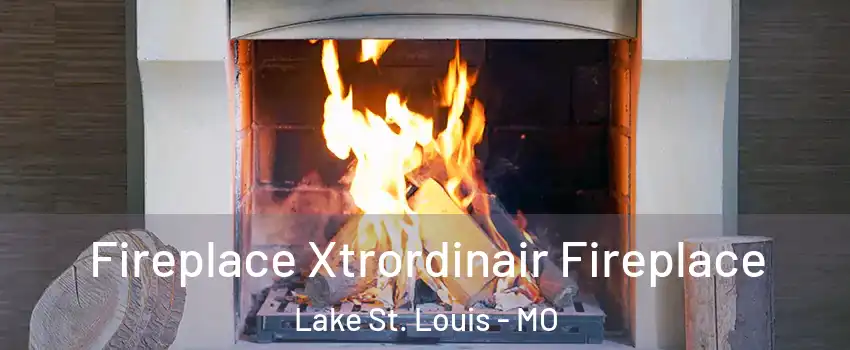  Fireplace Xtrordinair Fireplace Lake St. Louis - MO