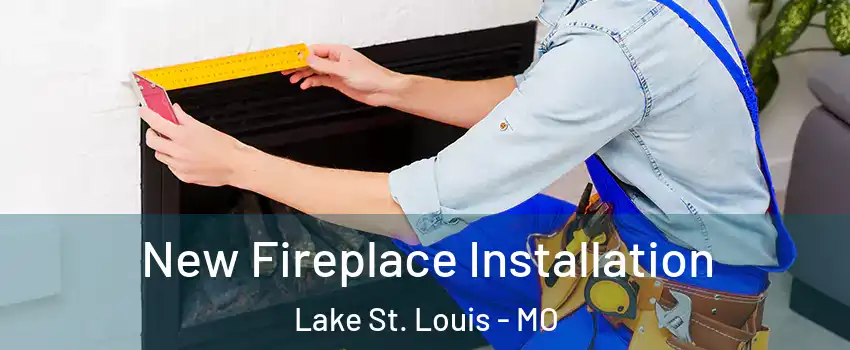  New Fireplace Installation Lake St. Louis - MO