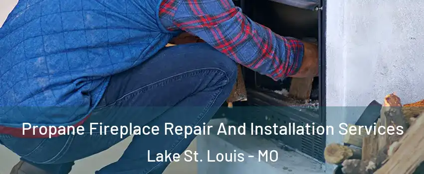  Propane Fireplace Repair And Installation Services Lake St. Louis - MO