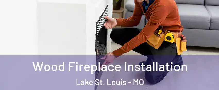  Wood Fireplace Installation Lake St. Louis - MO