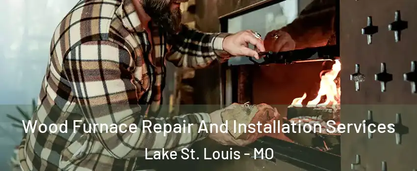  Wood Furnace Repair And Installation Services Lake St. Louis - MO